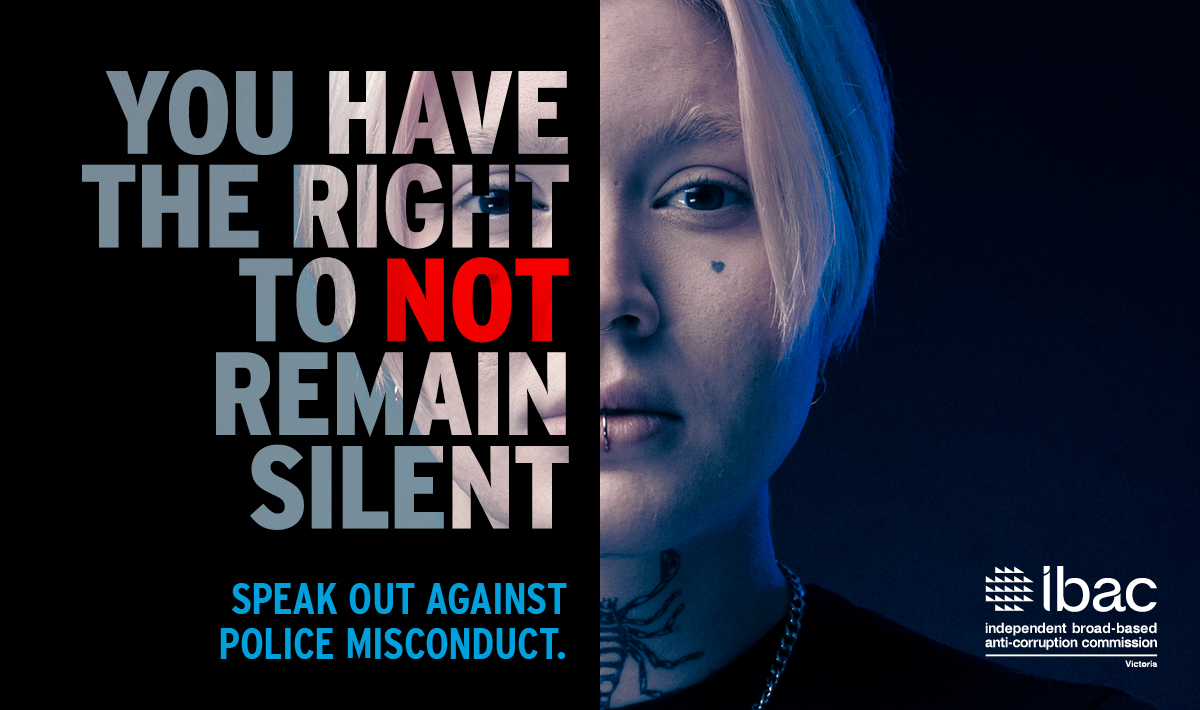 You have the right to not remain silent. Speak out against police misconduct. Independent broad-based anti-corruption commission Victoria